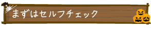 まずはセルフチェック