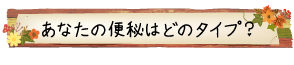 あなたの便秘はどのタイプ？