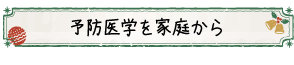 予防医学を家庭から