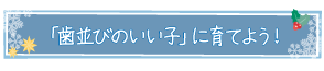 「歯並びのいい子」に育てよう！