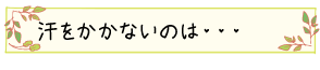 汗をかかないのは・・・