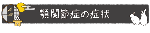 顎関節症の症状