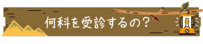 何科を受診するの？