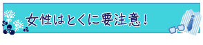 女性はとくに要注意！