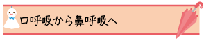 口呼吸から鼻呼吸へ