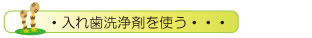 ・入れ歯洗浄剤を使う・・・