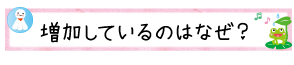 増加しているのはなぜ？