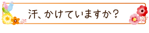 汗、かけていますか？