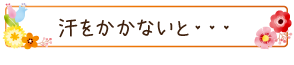 汗をかかないと・・・