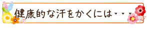 健康的な汗をかくには・・・
