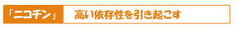 「ニコチン」高い依存性を引き起こす