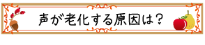 声が老化する原因は?