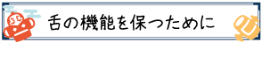 舌の機能を保つために