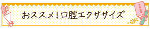おススメ！口腔エクササイズ