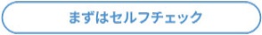 まずはセルフチェック